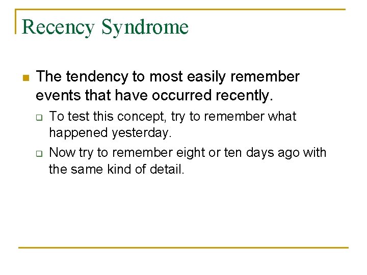 Recency Syndrome n The tendency to most easily remember events that have occurred recently.