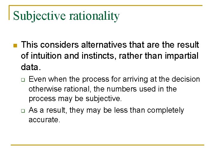 Subjective rationality n This considers alternatives that are the result of intuition and instincts,