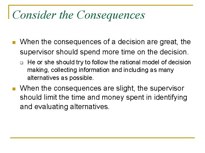 Consider the Consequences n When the consequences of a decision are great, the supervisor