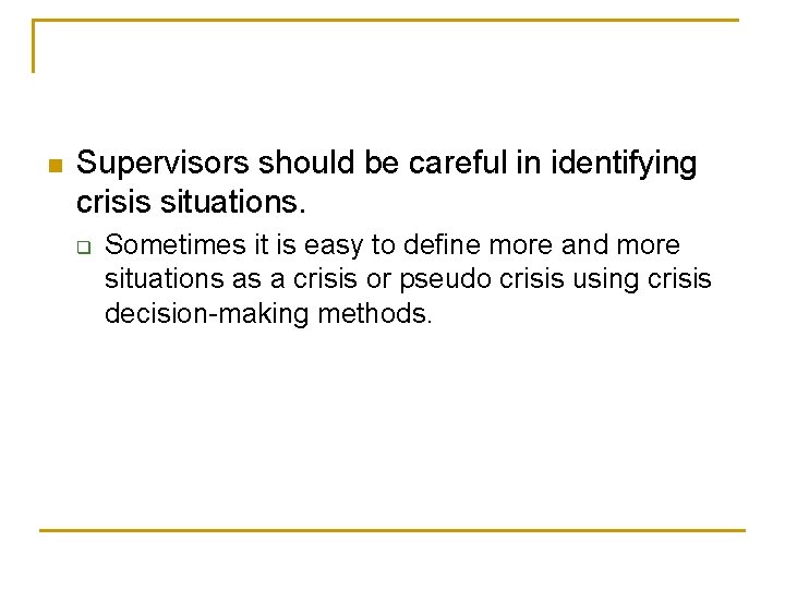 n Supervisors should be careful in identifying crisis situations. q Sometimes it is easy