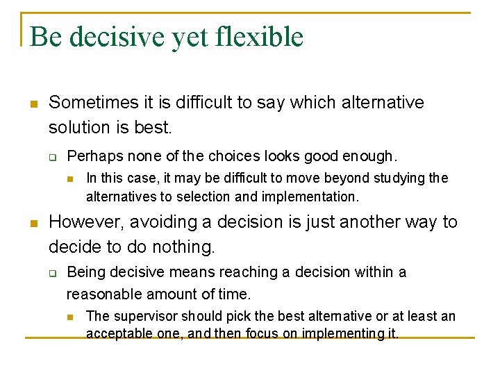 Be decisive yet flexible n Sometimes it is difficult to say which alternative solution