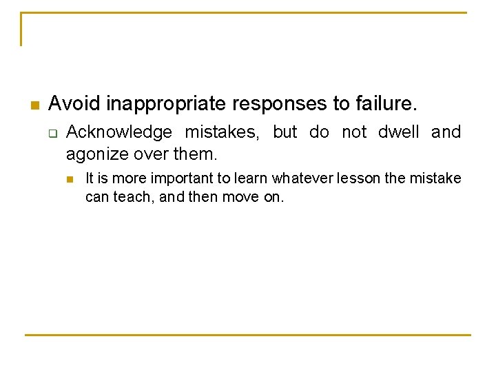 n Avoid inappropriate responses to failure. q Acknowledge mistakes, but do not dwell and
