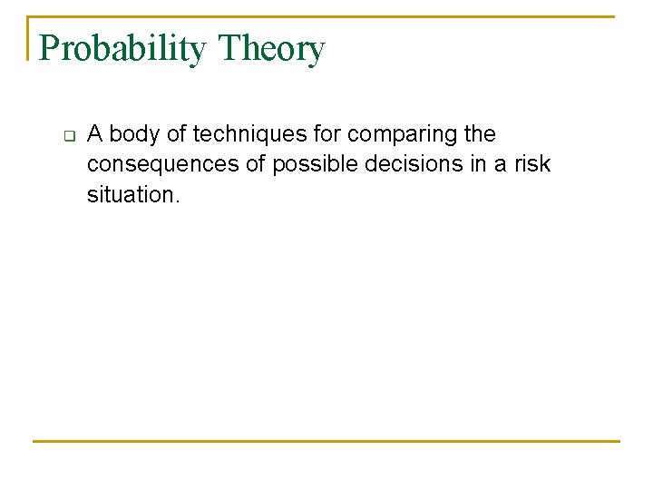 Probability Theory q A body of techniques for comparing the consequences of possible decisions