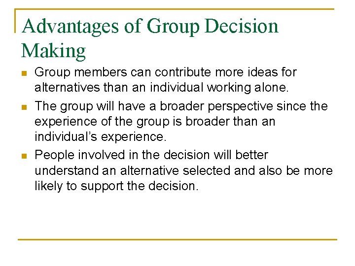 Advantages of Group Decision Making n n n Group members can contribute more ideas