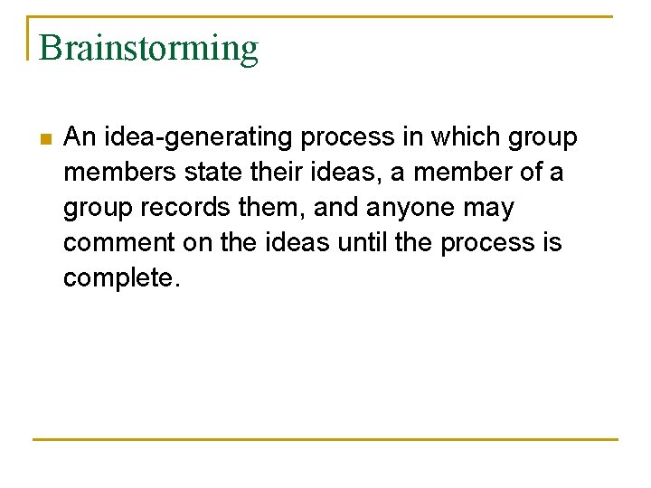 Brainstorming n An idea-generating process in which group members state their ideas, a member