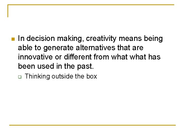 n In decision making, creativity means being able to generate alternatives that are innovative