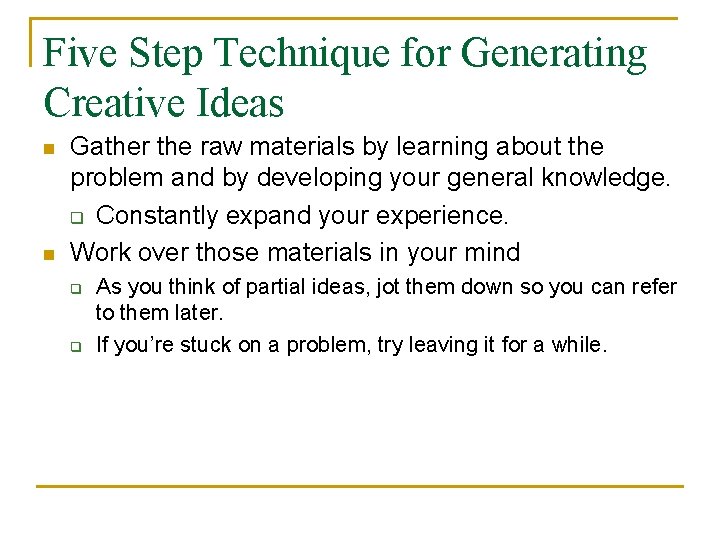 Five Step Technique for Generating Creative Ideas n n Gather the raw materials by