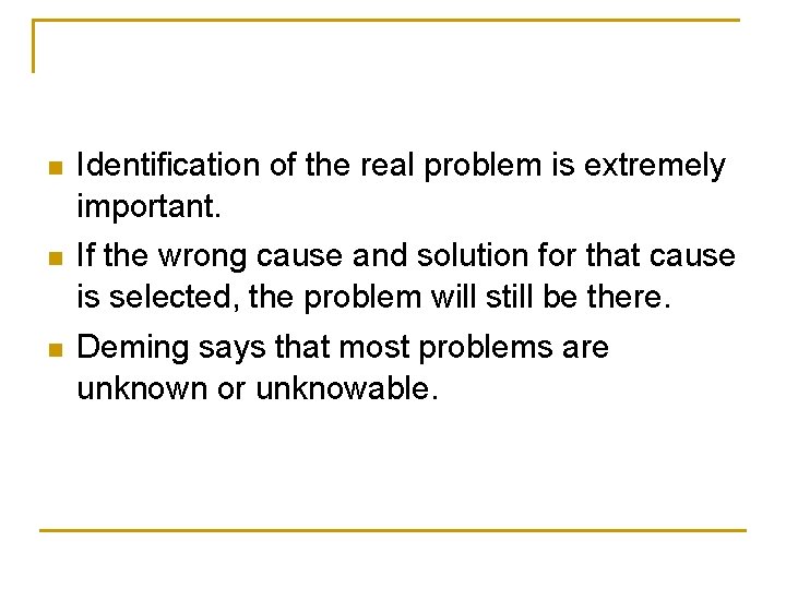 n Identification of the real problem is extremely important. n If the wrong cause