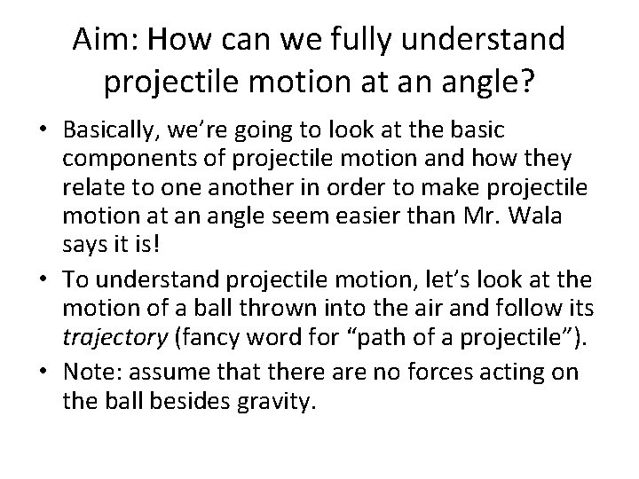 Aim: How can we fully understand projectile motion at an angle? • Basically, we’re