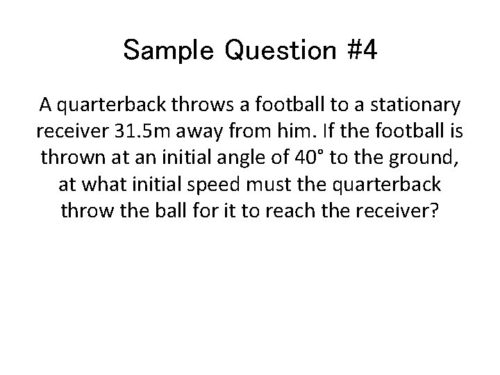 Sample Question #4 A quarterback throws a football to a stationary receiver 31. 5