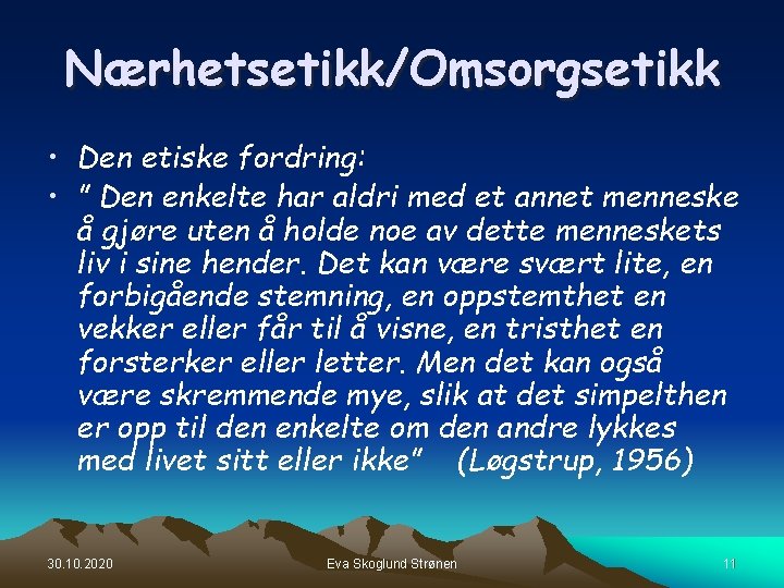 Nærhetsetikk/Omsorgsetikk • Den etiske fordring: • ” Den enkelte har aldri med et annet Nærhetsetikk/Omsorgsetikk • Den etiske fordring: • ” Den enkelte har aldri med et annet