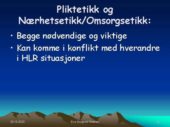 Pliktetikk og Nærhetsetikk/Omsorgsetikk: • Begge nødvendige og viktige • Kan komme i konflikt med Pliktetikk og Nærhetsetikk/Omsorgsetikk: • Begge nødvendige og viktige • Kan komme i konflikt med
