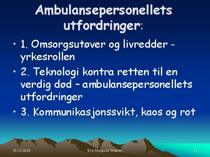 Ambulansepersonellets utfordringer: • 1. Omsorgsutøver og livredder yrkesrollen • 2. Teknologi kontra retten til Ambulansepersonellets utfordringer: • 1. Omsorgsutøver og livredder yrkesrollen • 2. Teknologi kontra retten til