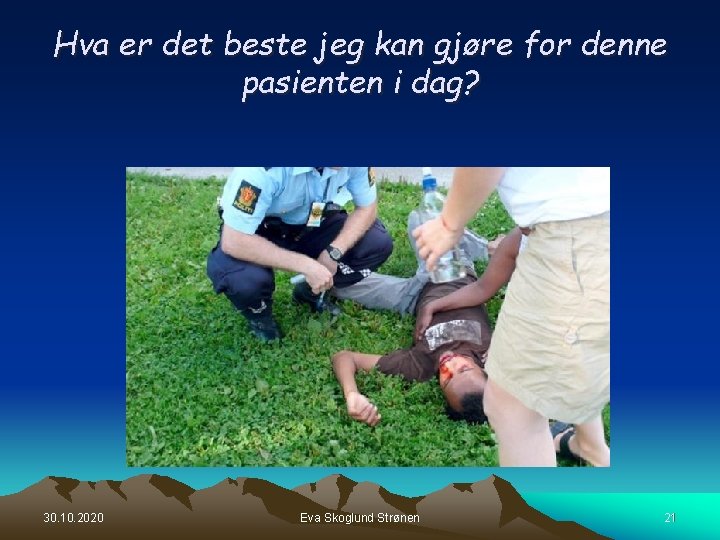 Hva er det beste jeg kan gjøre for denne pasienten i dag? 30. 10. Hva er det beste jeg kan gjøre for denne pasienten i dag? 30. 10.