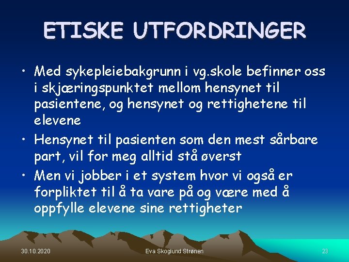 ETISKE UTFORDRINGER • Med sykepleiebakgrunn i vg. skole befinner oss i skjæringspunktet mellom hensynet ETISKE UTFORDRINGER • Med sykepleiebakgrunn i vg. skole befinner oss i skjæringspunktet mellom hensynet