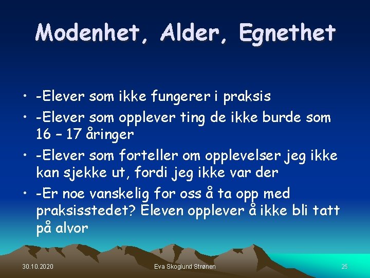 Modenhet, Alder, Egnethet • -Elever som ikke fungerer i praksis • -Elever som opplever Modenhet, Alder, Egnethet • -Elever som ikke fungerer i praksis • -Elever som opplever