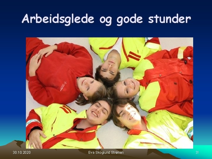 Arbeidsglede og gode stunder 30. 10. 2020 Eva Skoglund Strønen 31 Arbeidsglede og gode stunder 30. 10. 2020 Eva Skoglund Strønen 31