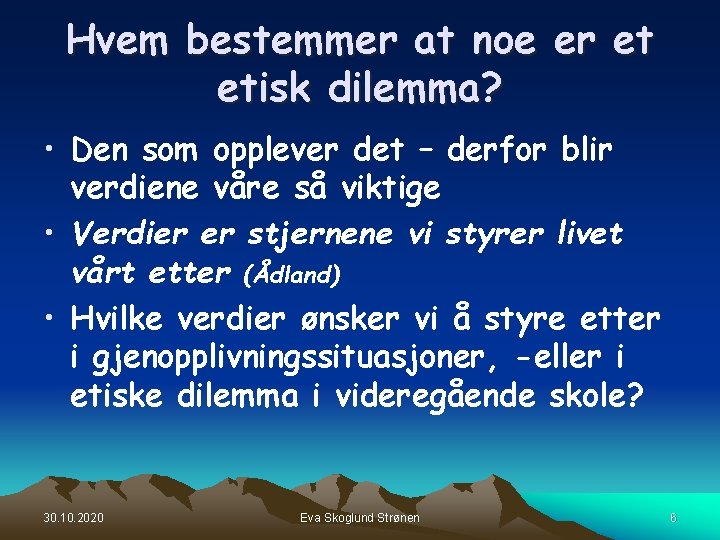 Hvem bestemmer at noe er et etisk dilemma? • Den som opplever det – Hvem bestemmer at noe er et etisk dilemma? • Den som opplever det –