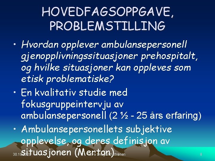 HOVEDFAGSOPPGAVE, PROBLEMSTILLING • Hvordan opplever ambulansepersonell gjenopplivningssituasjoner prehospitalt, og hvilke situasjoner kan oppleves som HOVEDFAGSOPPGAVE, PROBLEMSTILLING • Hvordan opplever ambulansepersonell gjenopplivningssituasjoner prehospitalt, og hvilke situasjoner kan oppleves som
