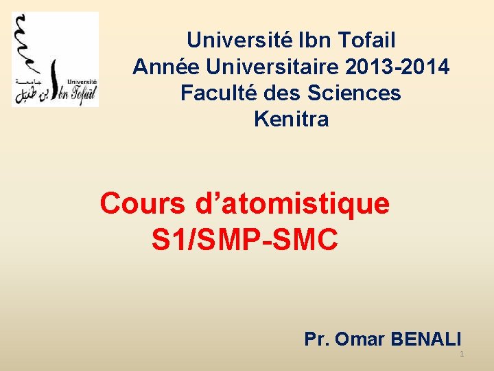 Université Ibn Tofail Année Universitaire 2013 -2014 Faculté des Sciences Kenitra Cours d’atomistique S Université Ibn Tofail Année Universitaire 2013 -2014 Faculté des Sciences Kenitra Cours d’atomistique S