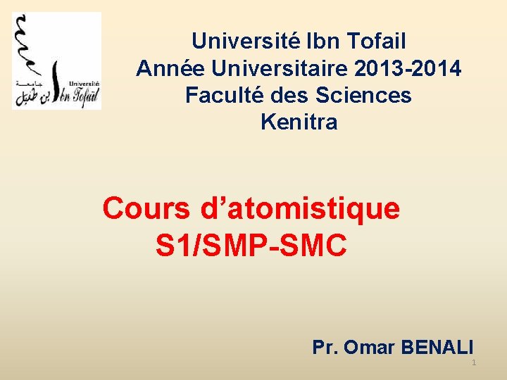 Université Ibn Tofail Année Universitaire 2013 -2014 Faculté des Sciences Kenitra Cours d’atomistique S