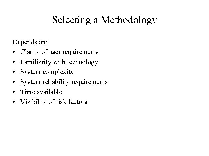 Selecting a Methodology Depends on: • Clarity of user requirements • Familiarity with technology