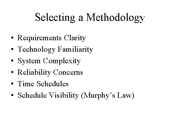 Selecting a Methodology • • • Requirements Clarity Technology Familiarity System Complexity Reliability Concerns