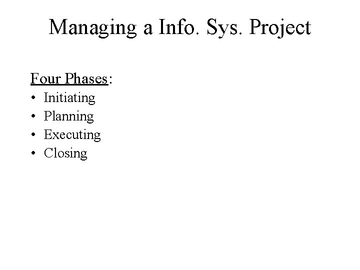 Managing a Info. Sys. Project Four Phases: • • Initiating Planning Executing Closing 