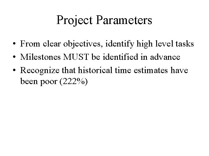 Project Parameters • From clear objectives, identify high level tasks • Milestones MUST be