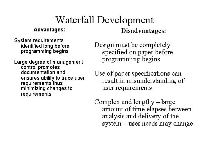 Waterfall Development Advantages: System requirements identified long before programming begins Large degree of management