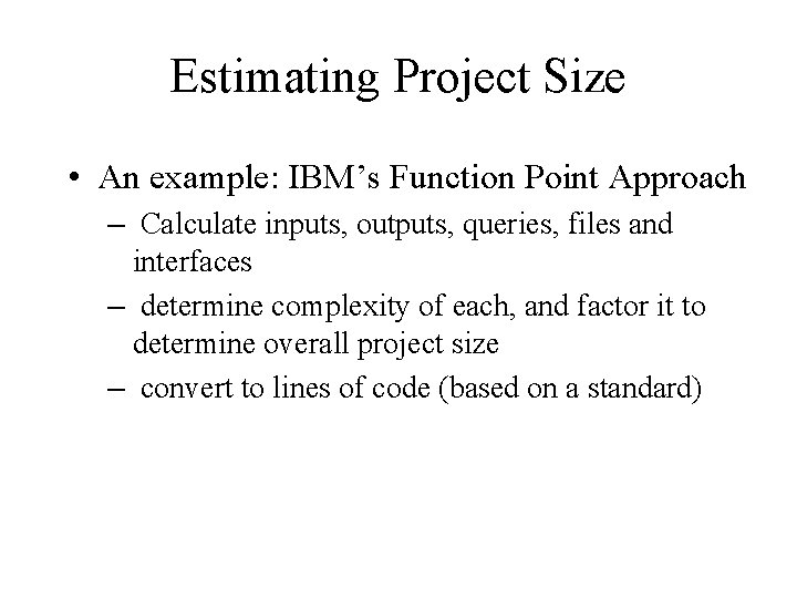 Estimating Project Size • An example: IBM’s Function Point Approach – Calculate inputs, outputs,