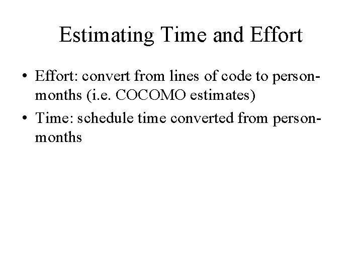 Estimating Time and Effort • Effort: convert from lines of code to personmonths (i.