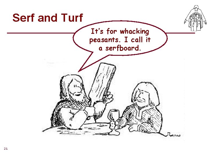 Serf and Turf It’s for whacking peasants. I call it a serfboard. 21 Serf and Turf It’s for whacking peasants. I call it a serfboard. 21