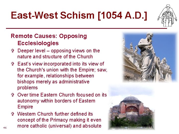 East-West Schism [1054 A. D. ] Remote Causes: Opposing Ecclesiologies 46 V Deeper level