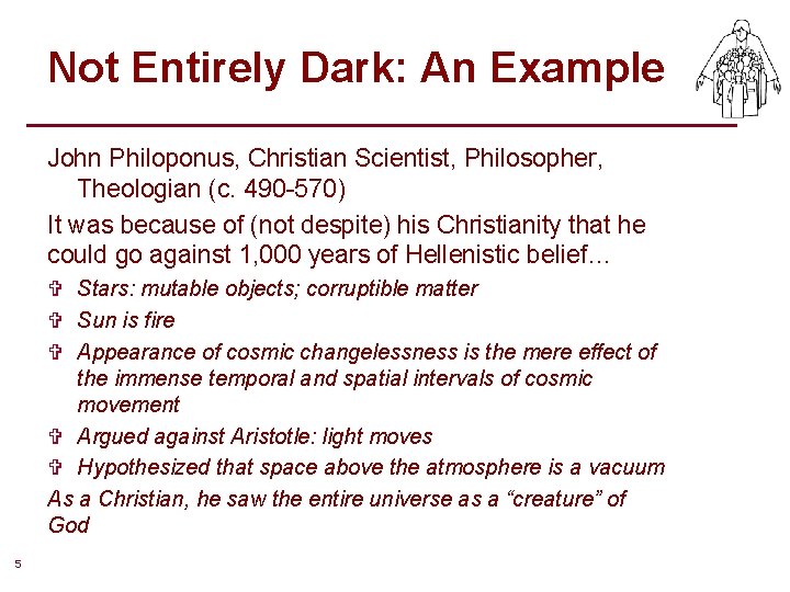 Not Entirely Dark: An Example John Philoponus, Christian Scientist, Philosopher, Theologian (c. 490 -570) Not Entirely Dark: An Example John Philoponus, Christian Scientist, Philosopher, Theologian (c. 490 -570)