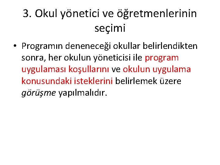 3. Okul yönetici ve öğretmenlerinin seçimi • Programın deneneceği okullar belirlendikten sonra, her okulun