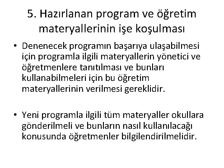 5. Hazırlanan program ve öğretim materyallerinin işe koşulması • Denenecek programın başarıya ulaşabilmesi için