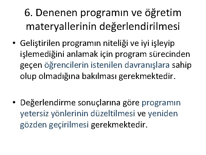 6. Denenen programın ve öğretim materyallerinin değerlendirilmesi • Geliştirilen programın niteliği ve iyi işleyip