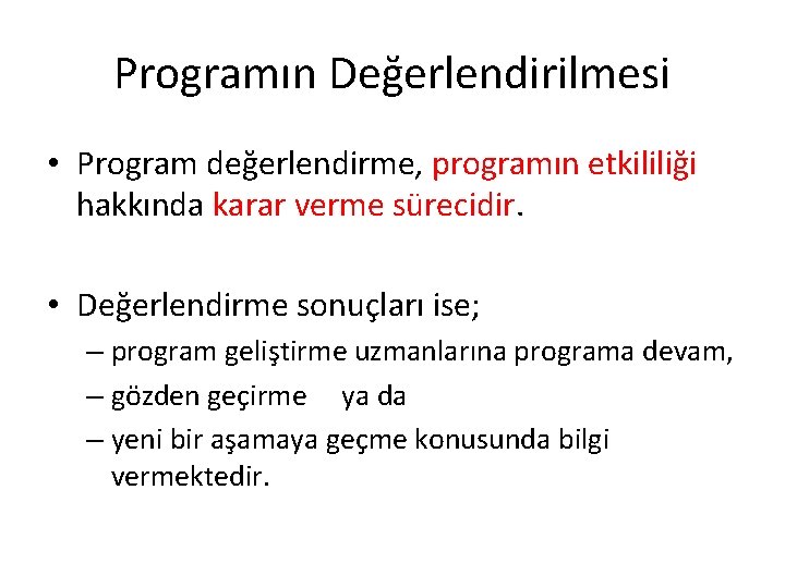 Programın Değerlendirilmesi • Program değerlendirme, programın etkililiği hakkında karar verme sürecidir. • Değerlendirme sonuçları