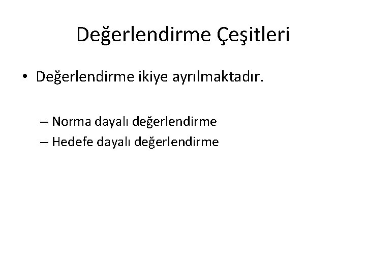 Değerlendirme Çeşitleri • Değerlendirme ikiye ayrılmaktadır. – Norma dayalı değerlendirme – Hedefe dayalı değerlendirme