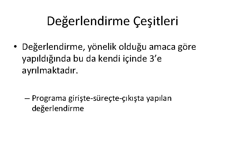 Değerlendirme Çeşitleri • Değerlendirme, yönelik olduğu amaca göre yapıldığında bu da kendi içinde 3’e