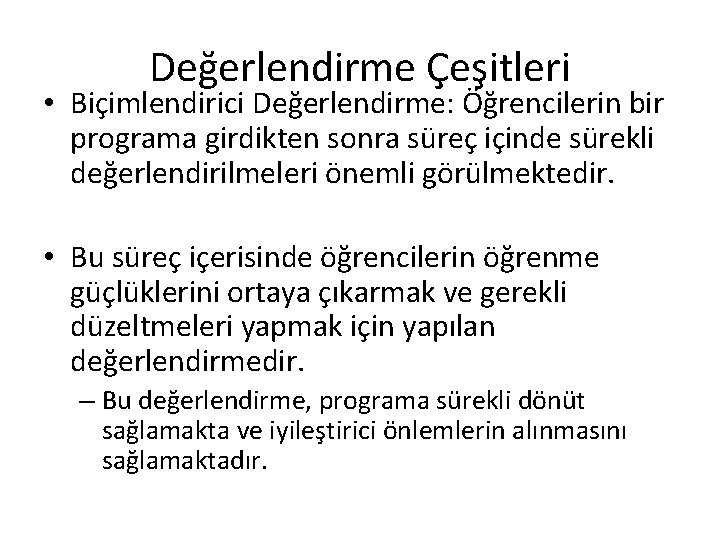 Değerlendirme Çeşitleri • Biçimlendirici Değerlendirme: Öğrencilerin bir programa girdikten sonra süreç içinde sürekli değerlendirilmeleri