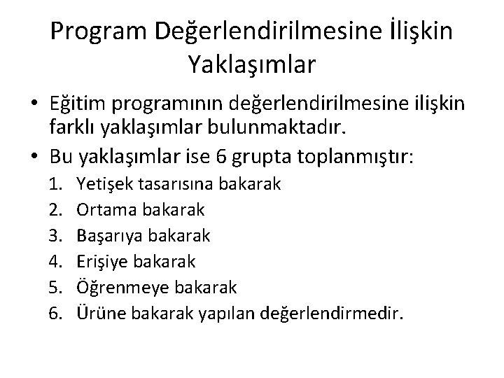 Program Değerlendirilmesine İlişkin Yaklaşımlar • Eğitim programının değerlendirilmesine ilişkin farklı yaklaşımlar bulunmaktadır. • Bu
