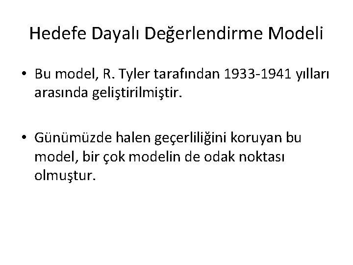 Hedefe Dayalı Değerlendirme Modeli • Bu model, R. Tyler tarafından 1933 -1941 yılları arasında