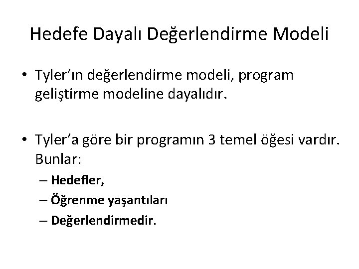 Hedefe Dayalı Değerlendirme Modeli • Tyler’ın değerlendirme modeli, program geliştirme modeline dayalıdır. • Tyler’a