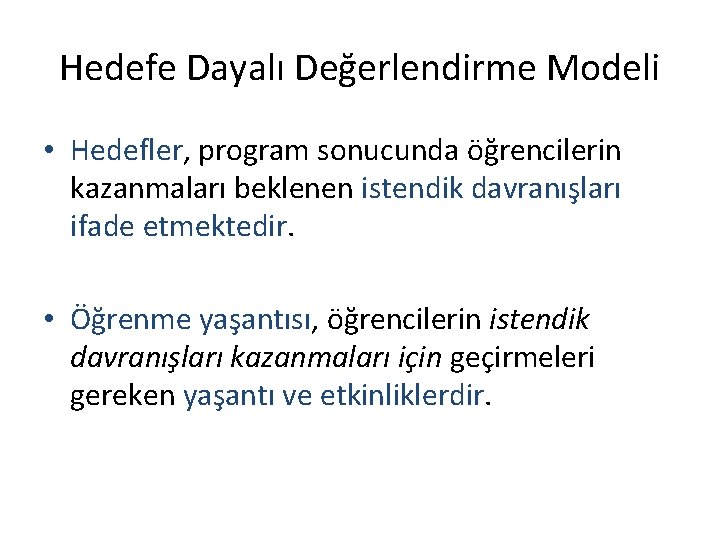 Hedefe Dayalı Değerlendirme Modeli • Hedefler, program sonucunda öğrencilerin kazanmaları beklenen istendik davranışları ifade