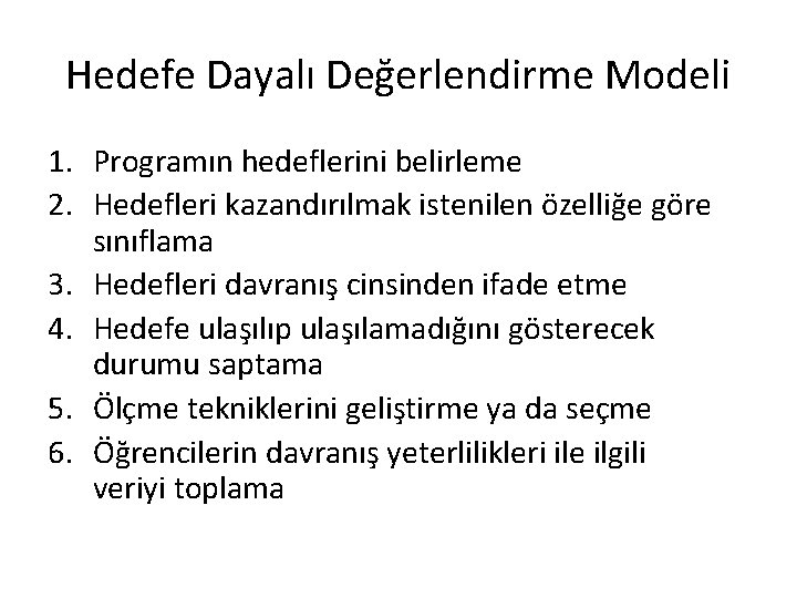 Hedefe Dayalı Değerlendirme Modeli 1. Programın hedeflerini belirleme 2. Hedefleri kazandırılmak istenilen özelliğe göre