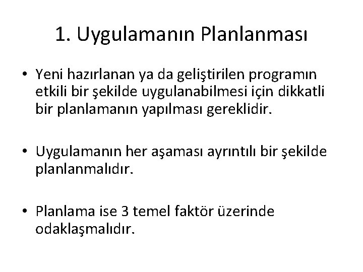 1. Uygulamanın Planlanması • Yeni hazırlanan ya da geliştirilen programın etkili bir şekilde uygulanabilmesi