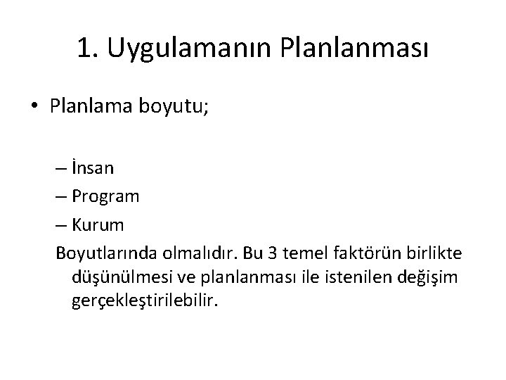 1. Uygulamanın Planlanması • Planlama boyutu; – İnsan – Program – Kurum Boyutlarında olmalıdır.