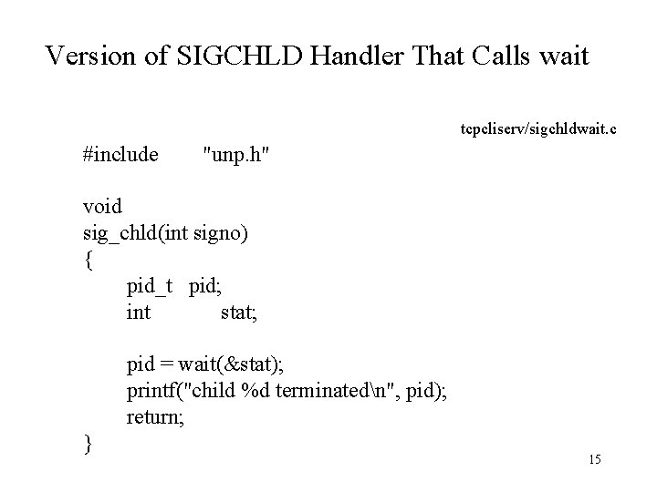 Version of SIGCHLD Handler That Calls wait tcpcliserv/sigchldwait. c #include "unp. h" void sig_chld(int